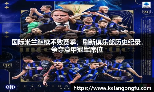 国际米兰继续不败赛季，刷新俱乐部历史纪录，争夺意甲冠军席位
