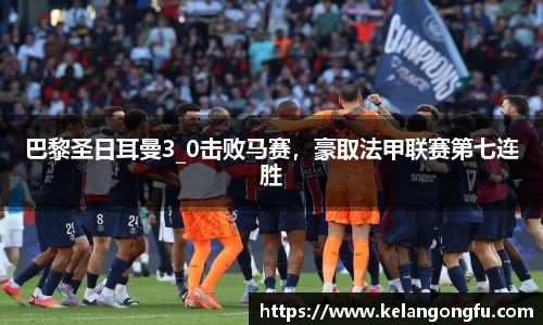 巴黎圣日耳曼3_0击败马赛，豪取法甲联赛第七连胜