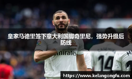 皇家马德里签下意大利国脚奇里尼，强势升级后防线