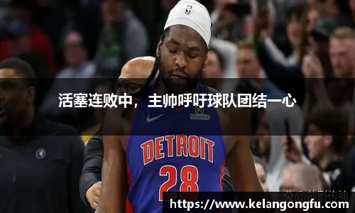 活塞连败中，主帅呼吁球队团结一心